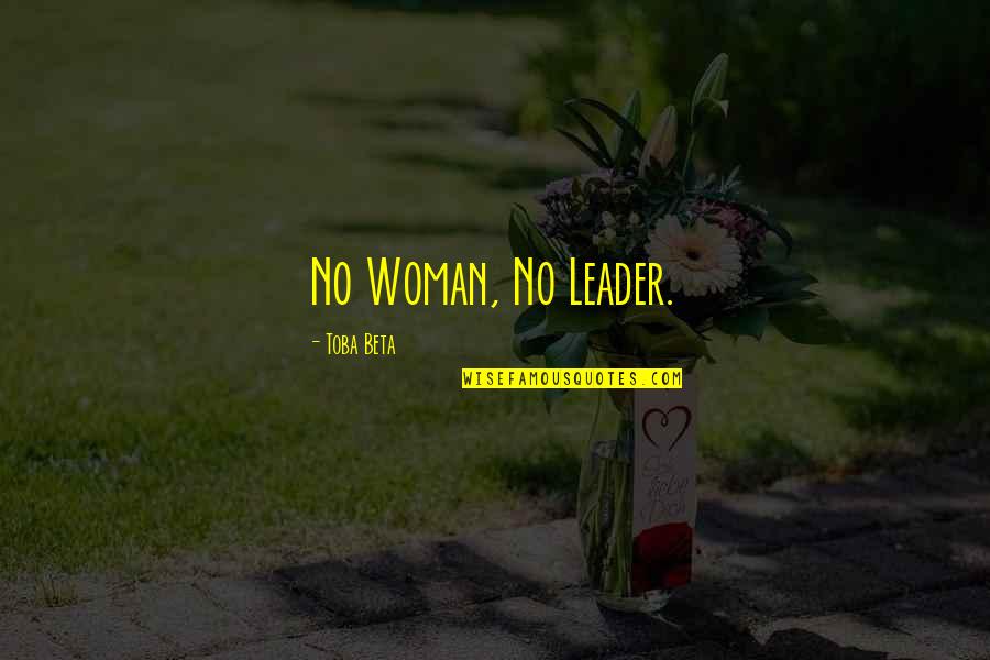 A Woman President Quotes By Toba Beta: No Woman, No Leader.