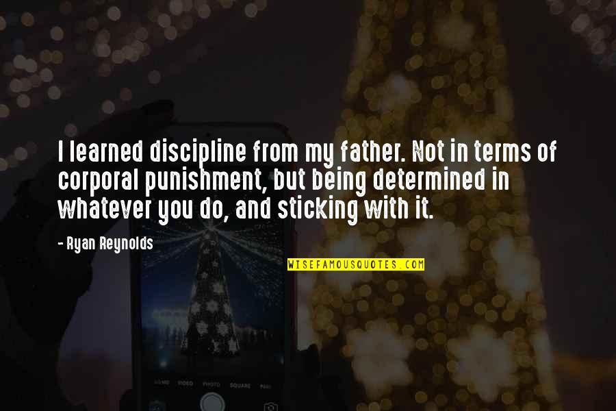 A Woman Sleeping With A Married Man Quotes By Ryan Reynolds: I learned discipline from my father. Not in