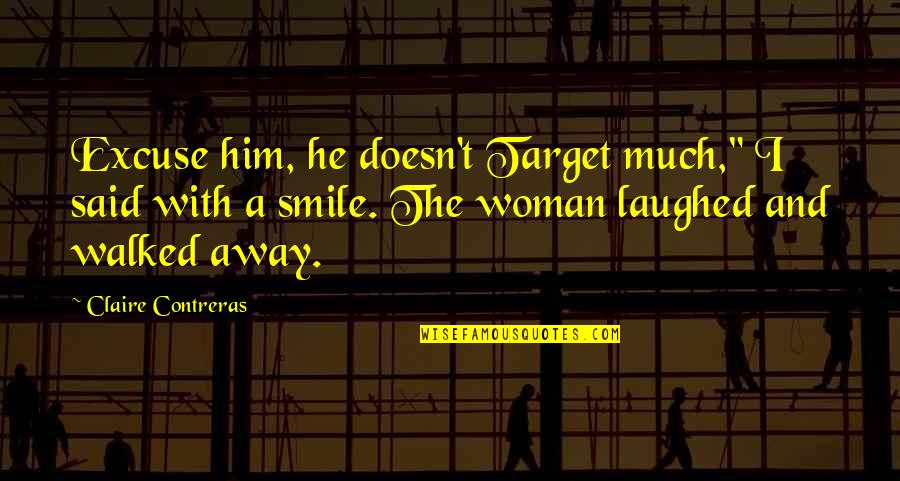 A Woman Smile Quotes By Claire Contreras: Excuse him, he doesn't Target much," I said