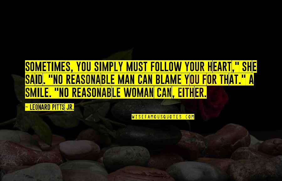 A Woman Smile Quotes By Leonard Pitts Jr.: Sometimes, you simply must follow your heart," she