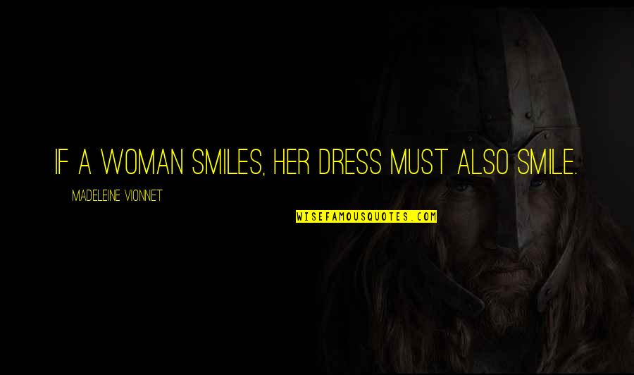 A Woman Smile Quotes By Madeleine Vionnet: If a woman smiles, her dress must also