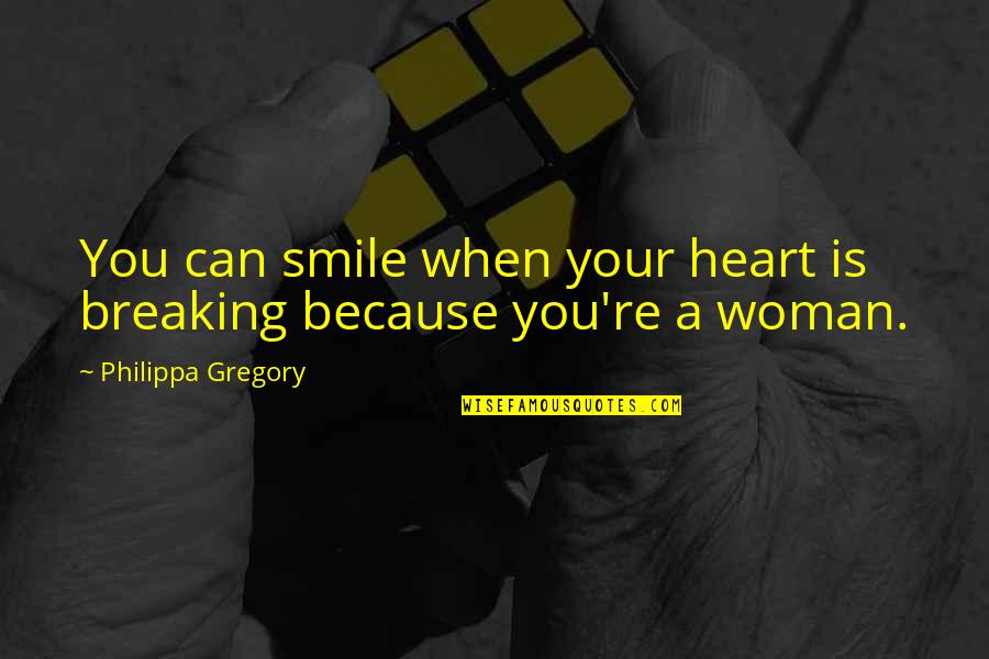 A Woman Smile Quotes By Philippa Gregory: You can smile when your heart is breaking