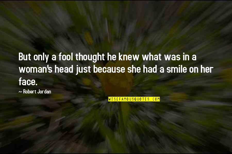 A Woman Smile Quotes By Robert Jordan: But only a fool thought he knew what
