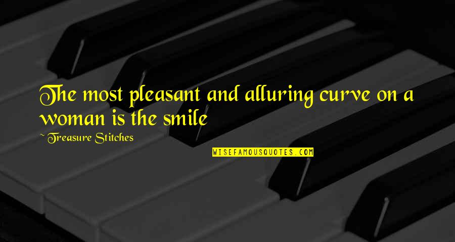 A Woman Smile Quotes By Treasure Stitches: The most pleasant and alluring curve on a