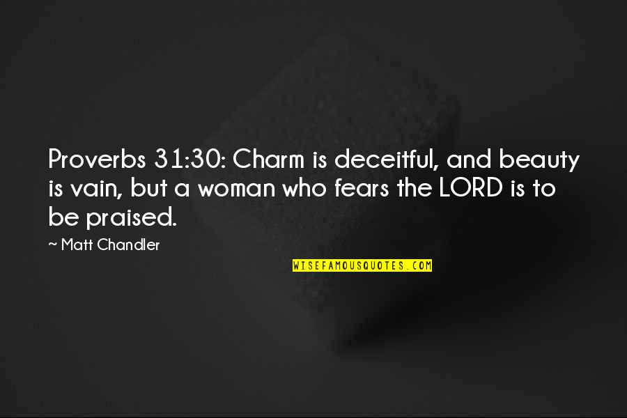 A Woman Who Fears The Lord Quotes By Matt Chandler: Proverbs 31:30: Charm is deceitful, and beauty is