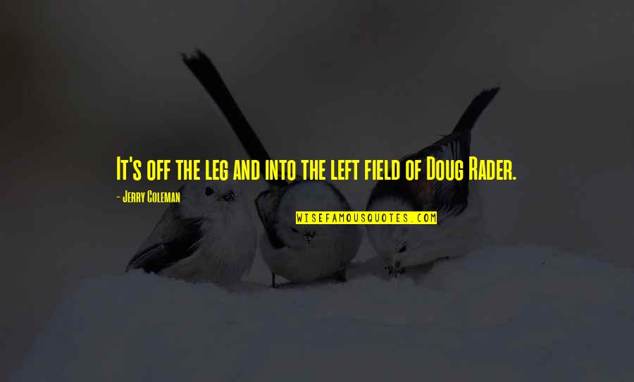 A Woman Who Hustles Quotes By Jerry Coleman: It's off the leg and into the left A Woman Who Hustles Quotes By Jerry Coleman: It's off the leg and into the left