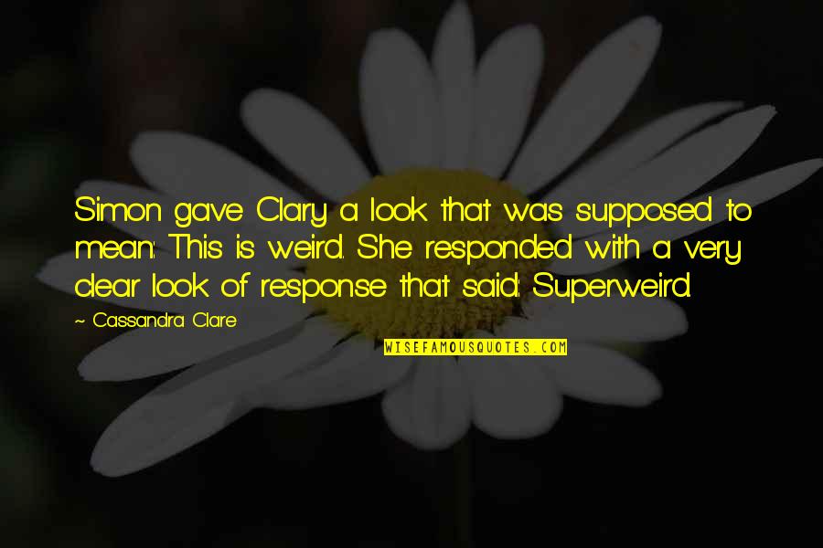 A Woman Who Reads Quotes By Cassandra Clare: Simon gave Clary a look that was supposed