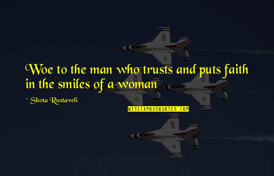 A Woman Who Smiles Quotes By Shota Rustaveli: Woe to the man who trusts and puts