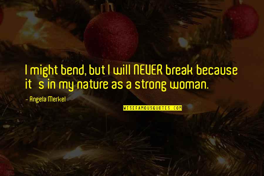 A Woman Will Quotes By Angela Merkel: I might bend, but I will NEVER break