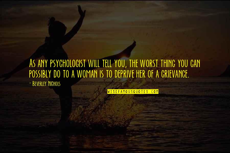 A Woman Will Quotes By Beverley Nichols: As any psychologist will tell you, the worst