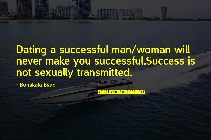 A Woman Will Quotes By Bonakala Bsac: Dating a successful man/woman will never make you