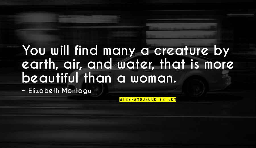 A Woman Will Quotes By Elizabeth Montagu: You will find many a creature by earth,