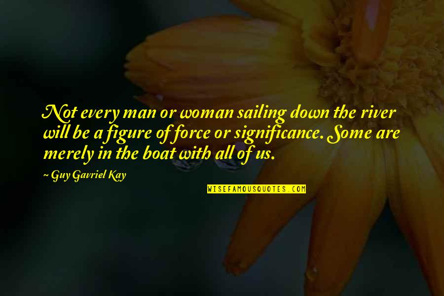 A Woman Will Quotes By Guy Gavriel Kay: Not every man or woman sailing down the