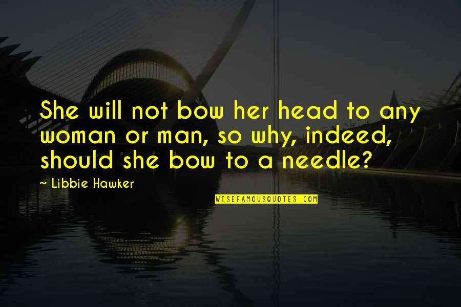 A Woman Will Quotes By Libbie Hawker: She will not bow her head to any