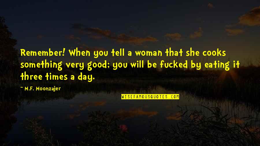 A Woman Will Quotes By M.F. Moonzajer: Remember! When you tell a woman that she