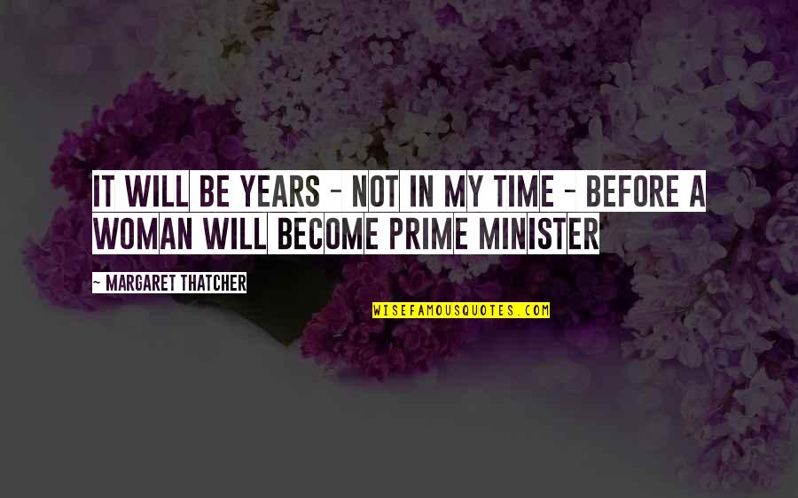 A Woman Will Quotes By Margaret Thatcher: It will be years - not in my