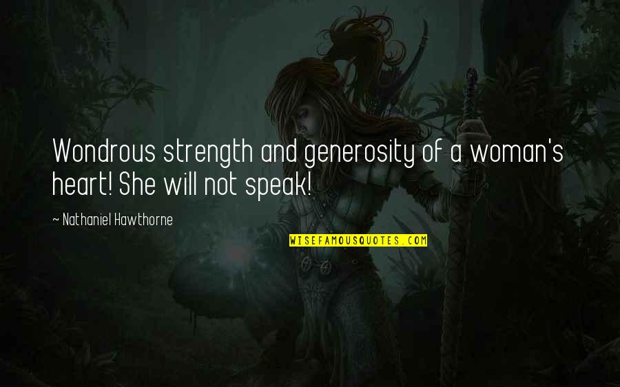 A Woman Will Quotes By Nathaniel Hawthorne: Wondrous strength and generosity of a woman's heart!