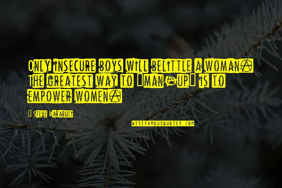 A Woman Will Quotes By Steve Maraboli: Only insecure boys will belittle a woman. The