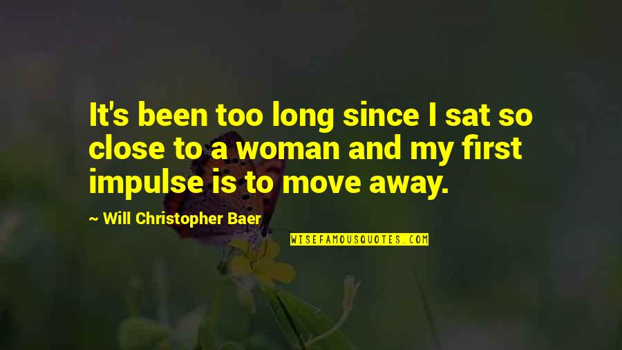 A Woman Will Quotes By Will Christopher Baer: It's been too long since I sat so