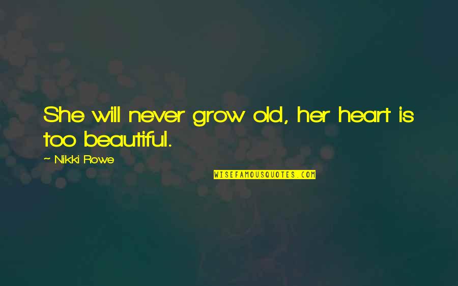 A Woman With A Beautiful Heart Quotes By Nikki Rowe: She will never grow old, her heart is