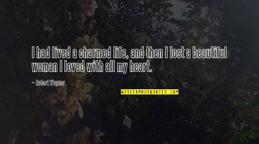 A Woman With A Beautiful Heart Quotes By Robert Wagner: I had lived a charmed life, and then