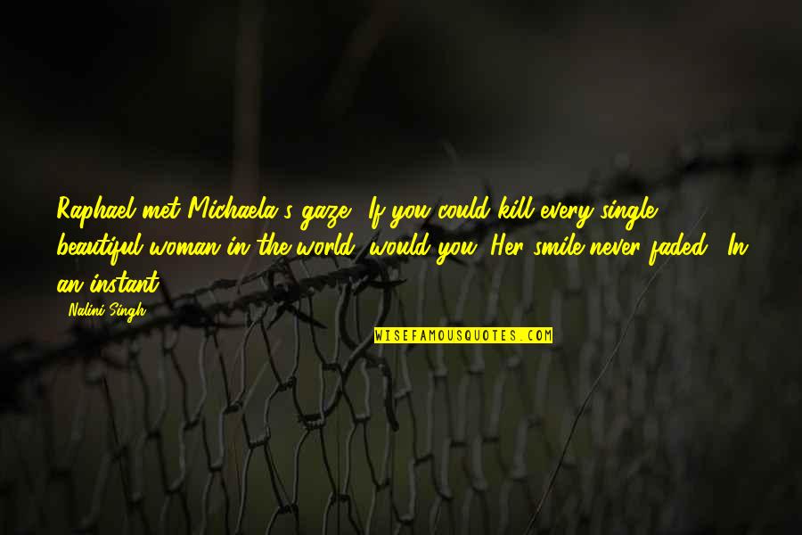 A Woman With A Beautiful Smile Quotes By Nalini Singh: Raphael met Michaela's gaze. "If you could kill A Woman With A Beautiful Smile Quotes By Nalini Singh: Raphael met Michaela's gaze. "If you could kill