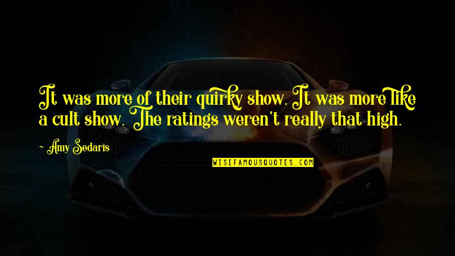 A Woman With A Broken Heart Quotes By Amy Sedaris: It was more of their quirky show. It A Woman With A Broken Heart Quotes By Amy Sedaris: It was more of their quirky show. It