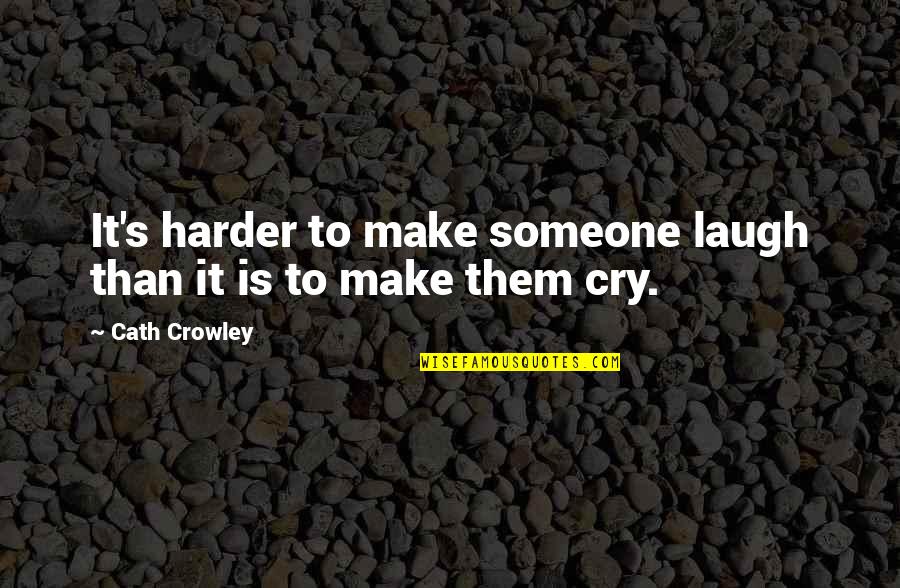 A Woman With A Broken Heart Quotes By Cath Crowley: It's harder to make someone laugh than it
