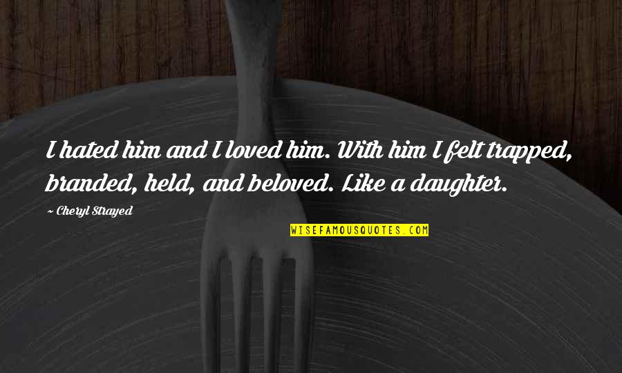 A Woman With A Broken Heart Quotes By Cheryl Strayed: I hated him and I loved him. With A Woman With A Broken Heart Quotes By Cheryl Strayed: I hated him and I loved him. With