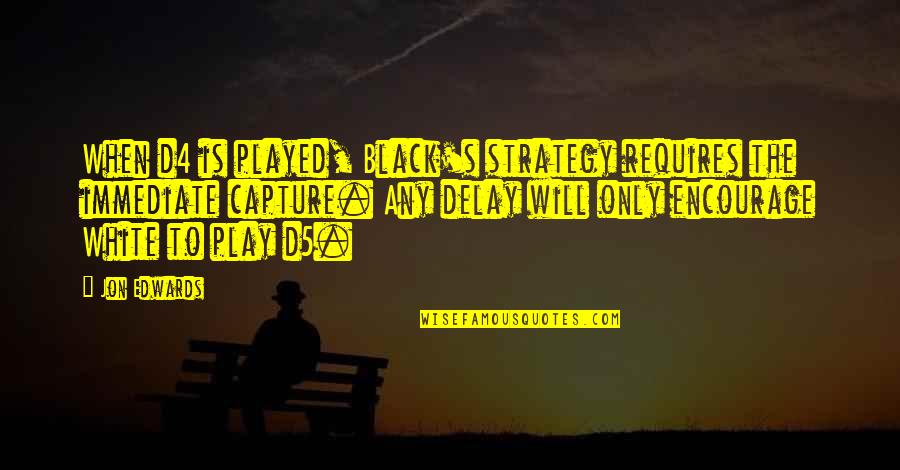 A Woman With A Broken Heart Quotes By Jon Edwards: When d4 is played, Black's strategy requires the A Woman With A Broken Heart Quotes By Jon Edwards: When d4 is played, Black's strategy requires the