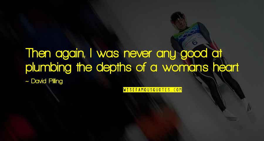 A Woman With A Good Heart Quotes By David Pilling: Then again, I was never any good at