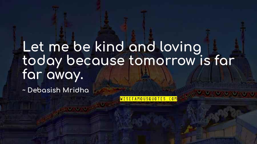 A Woman With A Good Heart Quotes By Debasish Mridha: Let me be kind and loving today because