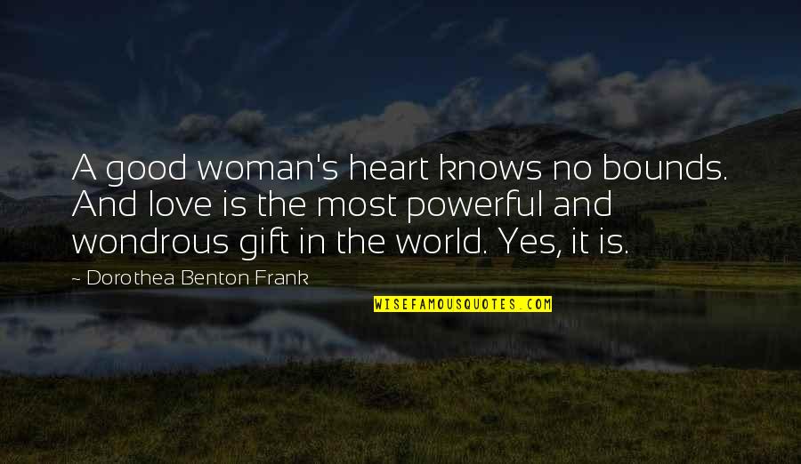 A Woman With A Good Heart Quotes By Dorothea Benton Frank: A good woman's heart knows no bounds. And