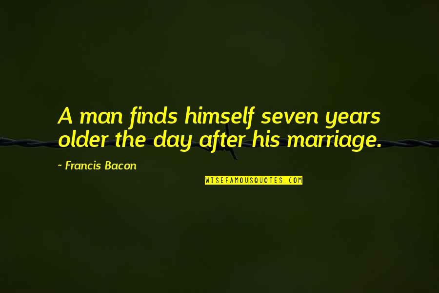 A Woman With A Good Heart Quotes By Francis Bacon: A man finds himself seven years older the