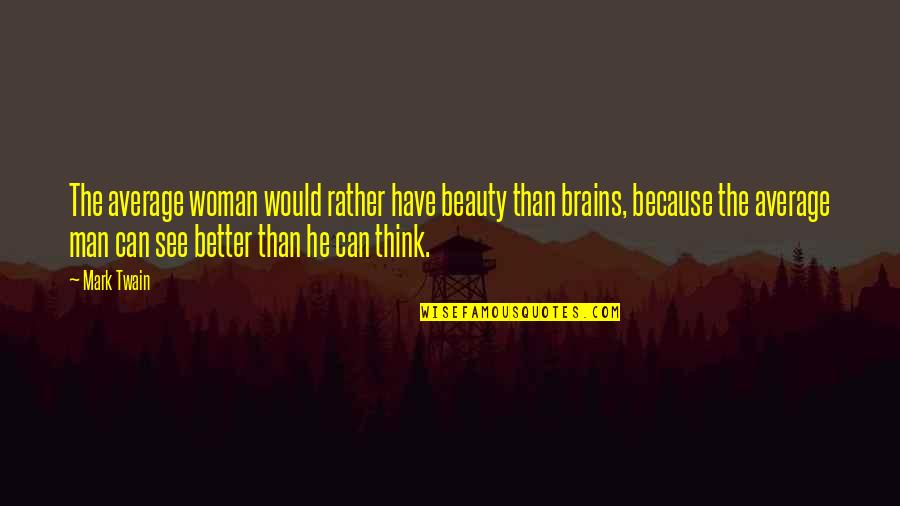 A Woman With Beauty And Brains Quotes By Mark Twain: The average woman would rather have beauty than