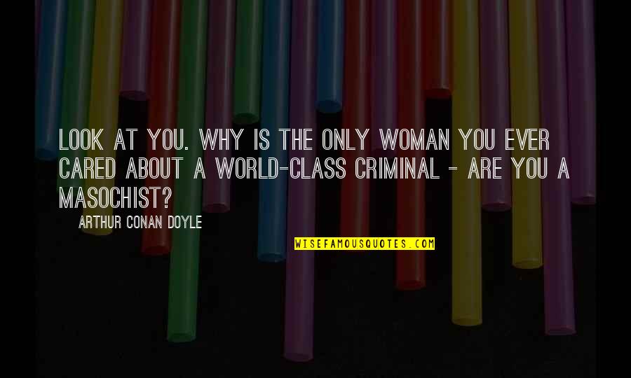 A Woman With Class Quotes By Arthur Conan Doyle: Look at you. Why is the only woman