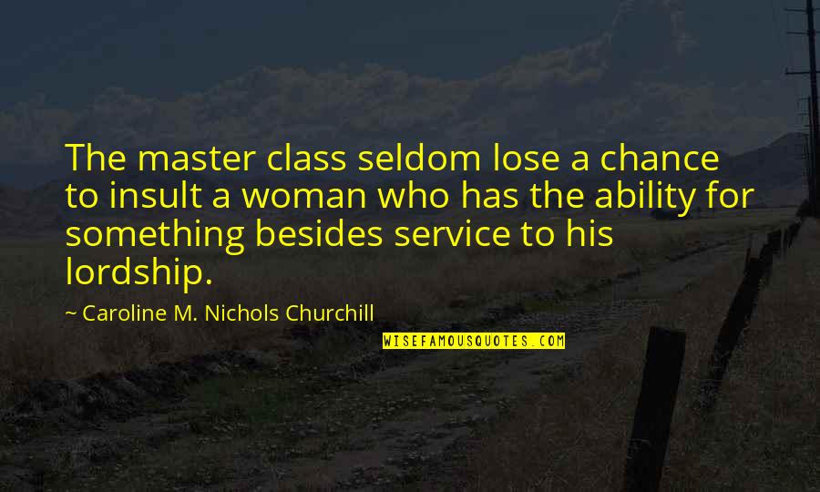 A Woman With Class Quotes By Caroline M. Nichols Churchill: The master class seldom lose a chance to