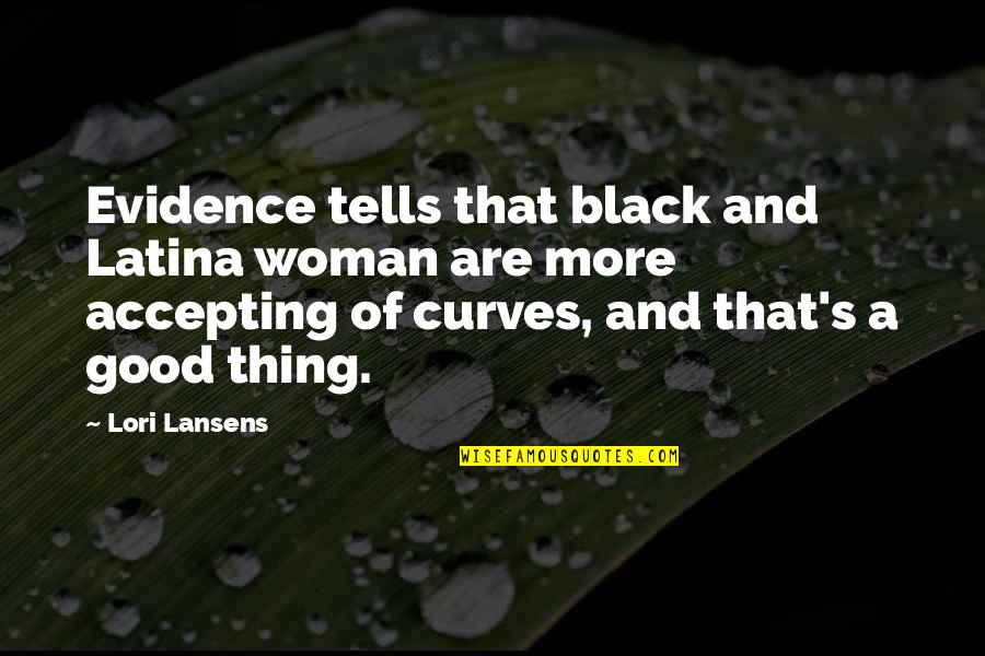 A Woman With Curves Quotes By Lori Lansens: Evidence tells that black and Latina woman are