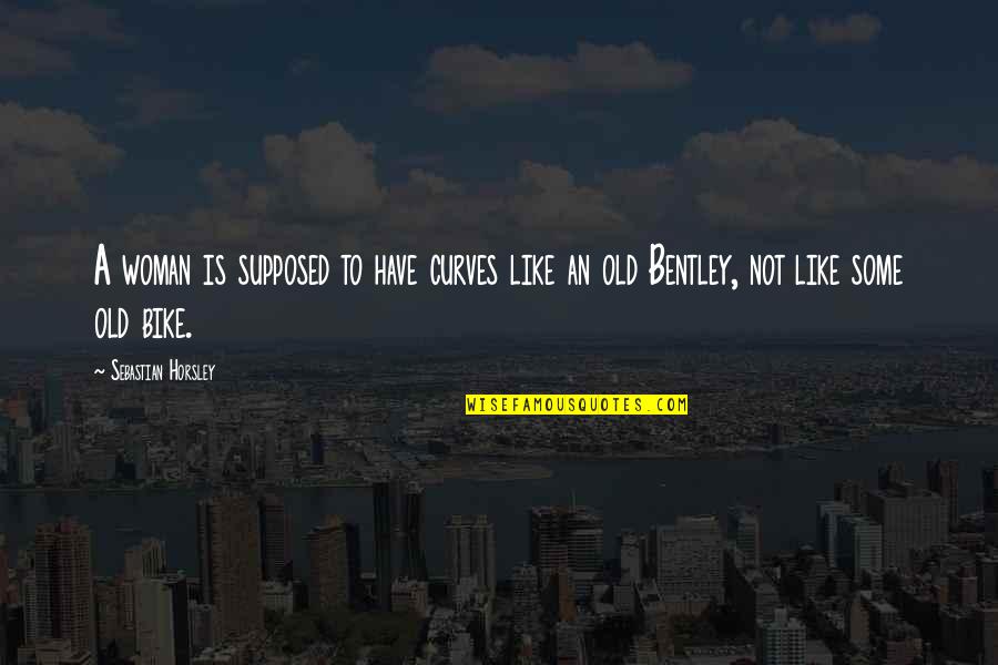 A Woman With Curves Quotes By Sebastian Horsley: A woman is supposed to have curves like