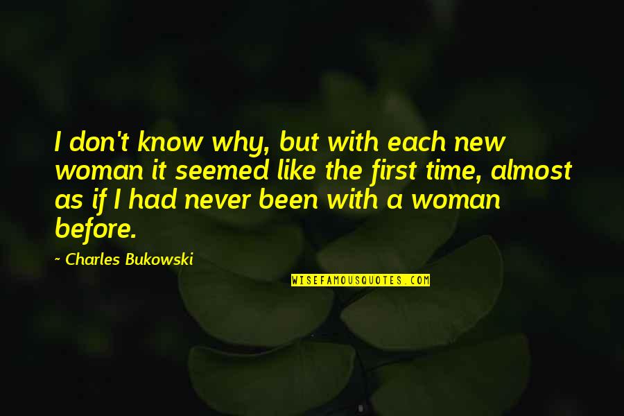 A Woman With Quotes By Charles Bukowski: I don't know why, but with each new