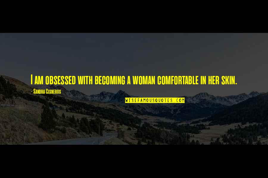 A Woman With Quotes By Sandra Cisneros: I am obsessed with becoming a woman comfortable