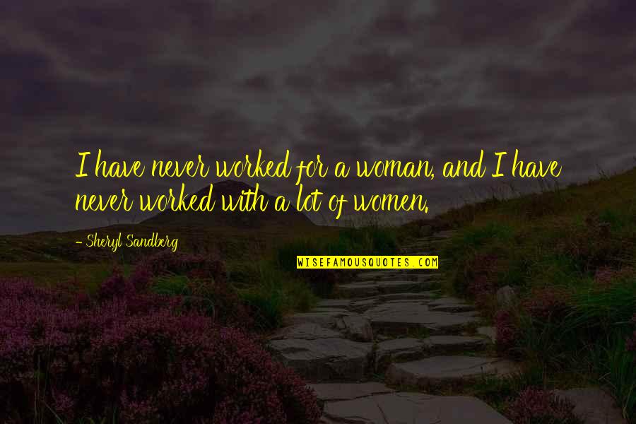 A Woman With Quotes By Sheryl Sandberg: I have never worked for a woman, and