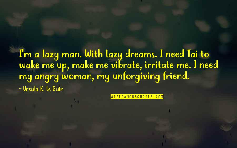 A Woman With Quotes By Ursula K. Le Guin: I'm a lazy man. With lazy dreams. I