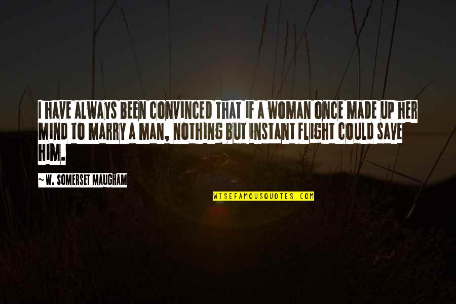 A Woman Without Her Man Is Nothing Quotes By W. Somerset Maugham: I have always been convinced that if a A Woman Without Her Man Is Nothing Quotes By W. Somerset Maugham: I have always been convinced that if a