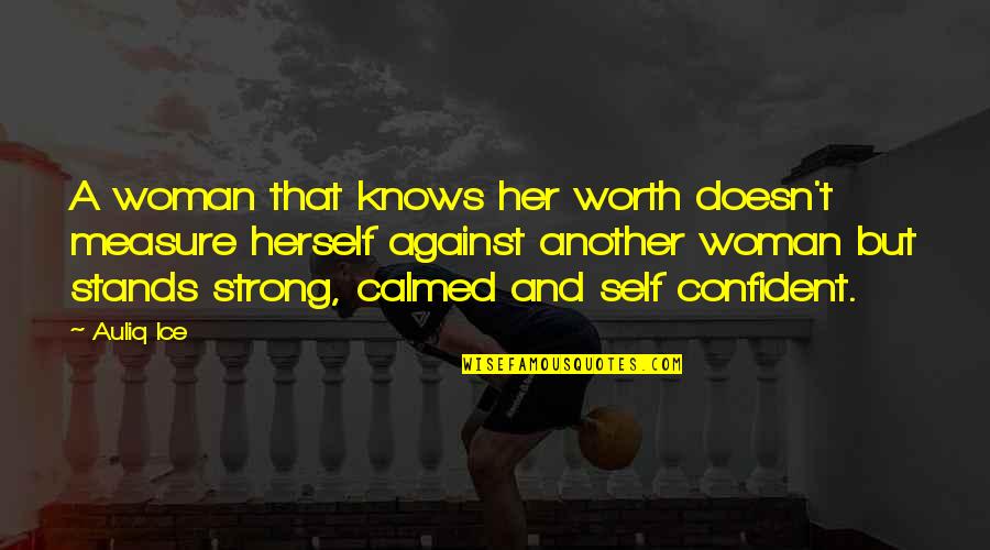 A Woman Worth Quotes By Auliq Ice: A woman that knows her worth doesn't measure