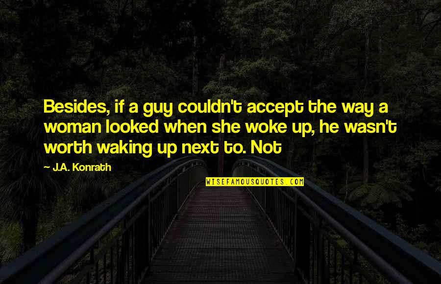 A Woman Worth Quotes By J.A. Konrath: Besides, if a guy couldn't accept the way