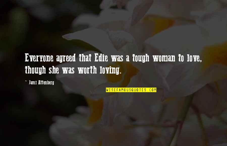 A Woman Worth Quotes By Jami Attenberg: Everyone agreed that Edie was a tough woman