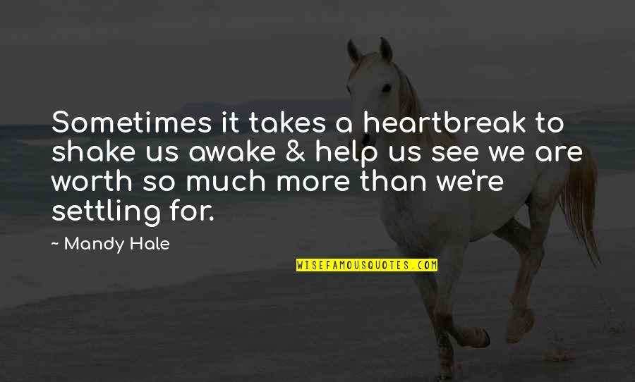 A Woman Worth Quotes By Mandy Hale: Sometimes it takes a heartbreak to shake us