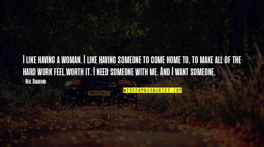 A Woman Worth Quotes By Neil Diamond: I like having a woman. I like having