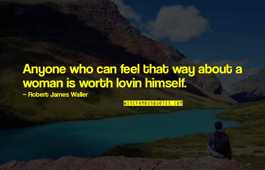 A Woman Worth Quotes By Robert James Waller: Anyone who can feel that way about a